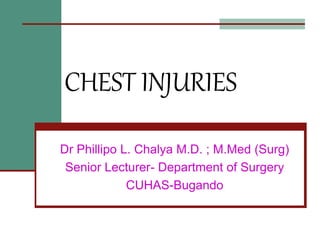 CHEST INJURIES
Dr Phillipo L. Chalya M.D. ; M.Med (Surg)
Senior Lecturer- Department of Surgery
CUHAS-Bugando
 