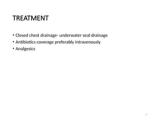27
TREATMENT
• Closed chest drainage- underwater seal drainage
• Antibiotics coverage preferably intravenously
• Analgesics
 