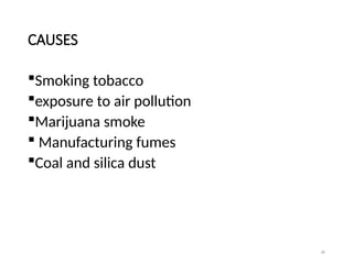 30
CAUSES
Smoking tobacco
exposure to air pollution
Marijuana smoke
 Manufacturing fumes
Coal and silica dust
 