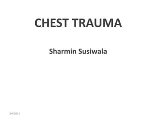 9/4/2014 
CHEST TRAUMA 
Sharmin Susiwala 
 