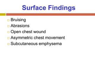 Surface Findings
 Bruising
 Abrasions
 Open chest wound
 Asymmetric chest movement
 Subcutaneous emphysema
 