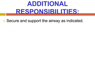 ADDITIONAL
RESPONSIBILITIES:
 Secure and support the airway as indicated.
 