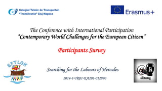 The Conference with International Participation
“Contemporary World Challenges for the European Citizen”
Participants Survey
Searching for the Labours of Hercules
2014-1-TR01-KA201-012990
 
