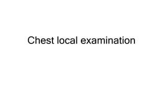 Chest local examination
 