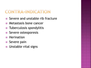  Severe and unstable rib fracture
 Metastasis bone cancer
 Tuberculosis spondylitis
 Severe osteoporesis
 Herination
 Severe pain
 Unstable vital signs
 