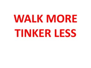 WALK MORE
TINKER LESS
 