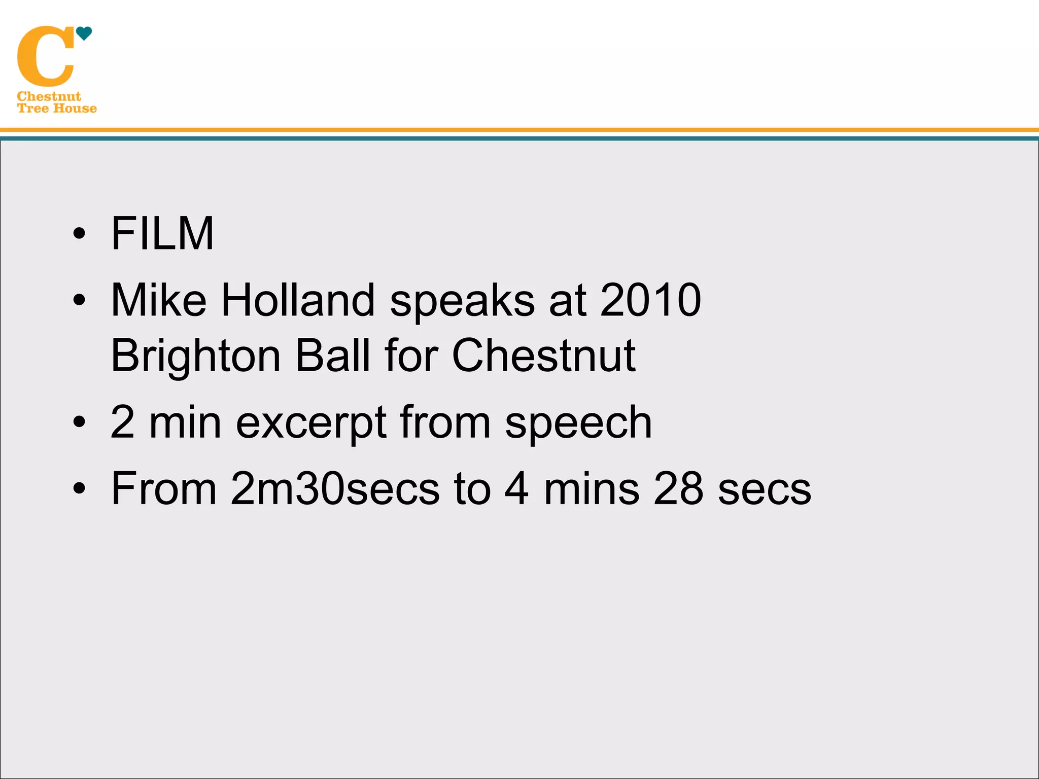 • FILM
• Mike Holland speaks at 2010
  Brighton Ball for Chestnut
• 2 min excerpt from speech
• From 2m30secs to 4 mins 28 secs
 