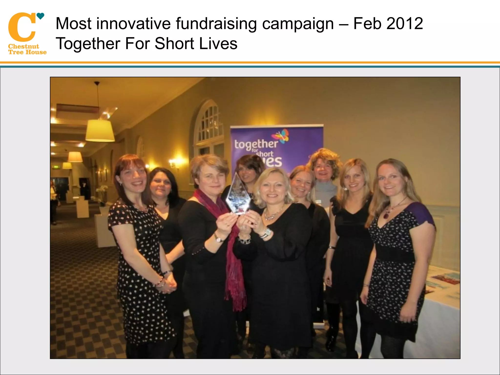 Most innovative fundraising campaign – Feb 2012
Together For Short Lives
 
