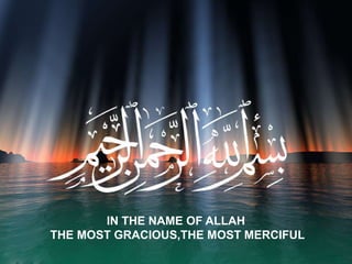 IN THE NAME OF ALLAH
THE MOST GRACIOUS,THE MOST MERCIFUL
 