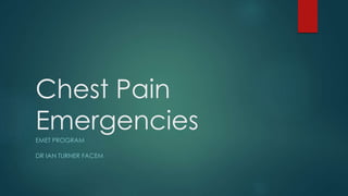 Chest Pain
EmergenciesEMET PROGRAM
DR IAN TURNER FACEM
 