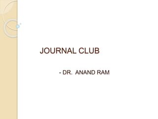 JOURNAL CLUB
- DR. ANAND RAM
 