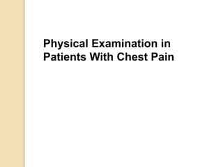 Physical Examination in
Patients With Chest Pain
 