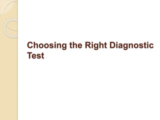 Choosing the Right Diagnostic
Test
 