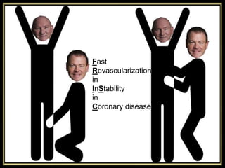 Fast
Revascularization
in
InStability
in
Coronary disease
 