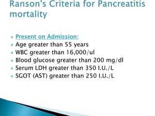  Present on Admission: 
 Age greater than 55 years 
 WBC greater than 16,000/ul 
 Blood glucose greater than 200 mg/dl 
 Serum LDH greater than 350 I.U./L 
 SGOT (AST) greater than 250 I.U./L 
 