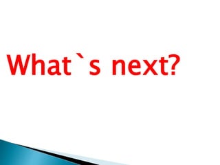 What`s next? 
 