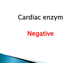 Cardiac enzym 
Negative 
 