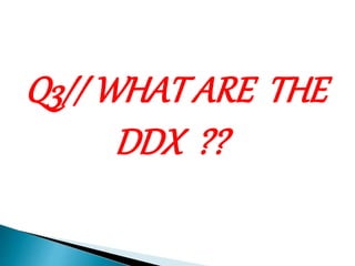 Q3// WHAT ARE THE 
DDX ?? 
 