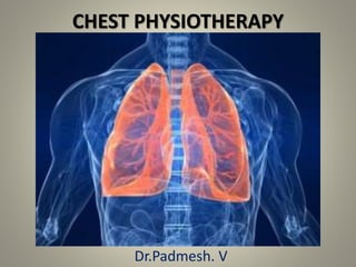 CHEST PHYSIOTHERAPY
Dr.Padmesh. V
 