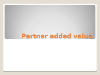 Partner added value

 