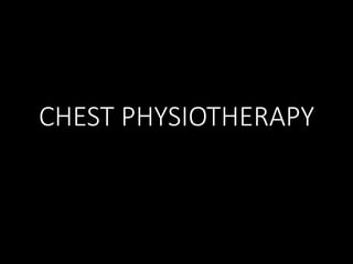 CHEST PHYSIOTHERAPY
 