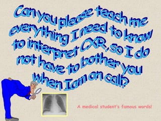 A medical student’s famous words!
 