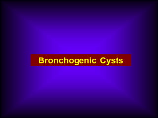 Bronchogenic Cysts
 