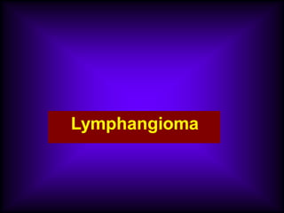 Lymphangioma
 