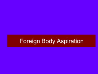 Foreign Body Aspiration
 