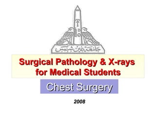 Surgical Pathology & X-rays
   for Medical Students
      Chest Surgery
            2008
 