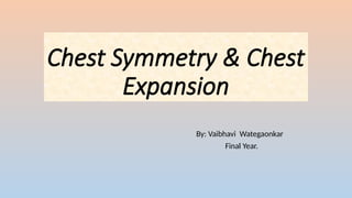 Chest Symmetry & Chest
Expansion
By: Vaibhavi Wategaonkar
Final Year.
 