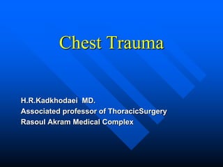 Chest Trauma
H.R.Kadkhodaei MD.
Associated professor of ThoracicSurgery
Rasoul Akram Medical Complex

 