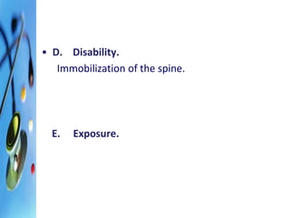 • D. Disability. 
Immobilization of the spine. 
E. Exposure. 
 