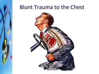 Blunt Trauma to the Chest 
 