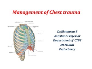 Management of Chest trauma
Dr.Elamaran.E
Assistant Professor
Department of CTVS
MGMC&RI
Puducherry
 