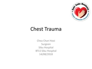 Chest Trauma
Chea Chan Hooi
Surgeon
Sibu Hospital
BTLS Sibu Hospital
14/08/2018
 
