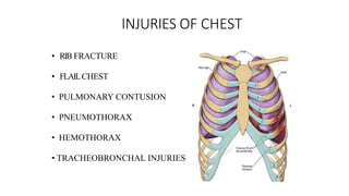 INJURIES OF CHEST
• RIB FRACTURE
• FLAILCHEST
• PULMONARY CONTUSION
• PNEUMOTHORAX
• HEMOTHORAX
• TRACHEOBRONCHAL INJURIES
 
