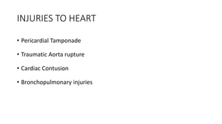 INJURIES TO HEART
• Pericardial Tamponade
• Traumatic Aorta rupture
• Cardiac Contusion
• Bronchopulmonary injuries
 