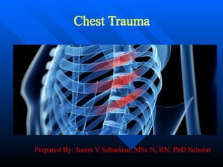 Chest Trauma
Prepared By: Justin V Sebastian, MSc N, RN, PhD Scholar


 