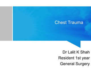 Dr Lalit K Shah
Resident 1st year
General Surgery
Chest Trauma
 