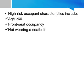 • High-risk occupant characteristics include:
Age ≥60
Front-seat occupancy
Not wearing a seatbelt
 