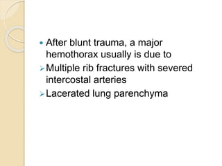  After blunt trauma, a major
hemothorax usually is due to
Multiple rib fractures with severed
intercostal arteries
Lacerated lung parenchyma
 