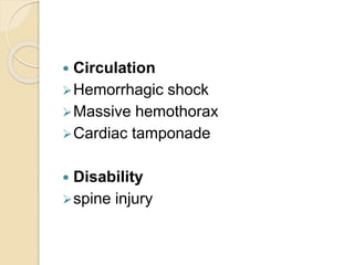  Circulation
Hemorrhagic shock
Massive hemothorax
Cardiac tamponade
 Disability
spine injury
 