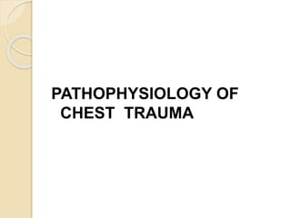 PATHOPHYSIOLOGY OF
CHEST TRAUMA
 