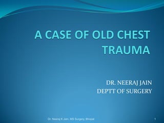 DR. NEERAJ JAIN
DEPTT OF SURGERY
1Dr. Neeraj K Jain, MS Surgery, Bhopal
 