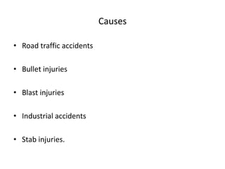 Causes
• Road traffic accidents
• Bullet injuries
• Blast injuries
• Industrial accidents
• Stab injuries.
 
