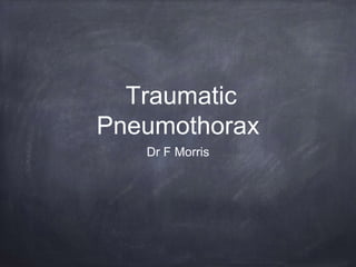 Traumatic
Pneumothorax
Dr F Morris
 