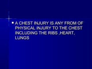  A CHEST INJURY IS ANY FROM OFA CHEST INJURY IS ANY FROM OF
PHYSICAL INJURY TO THE CHESTPHYSICAL INJURY TO THE CHEST
INCLUDING THE RIBS ,HEART,INCLUDING THE RIBS ,HEART,
LUNGSLUNGS
 