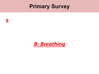 Primary survey
B
B: Breathing
Primary Survey
 