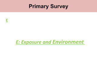 Primary survey
E
E: Exposure and Environment
Primary Survey
 
